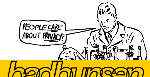 A scientist looking at a paper in his hand that says "Privacy Policy". He reacts to it in shock, stating "People care about privacy?" There is a cut-off "badbunsen" logo below.